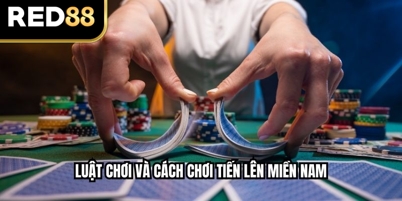 Luật chơi và cách chơi tiến lên miền Nam