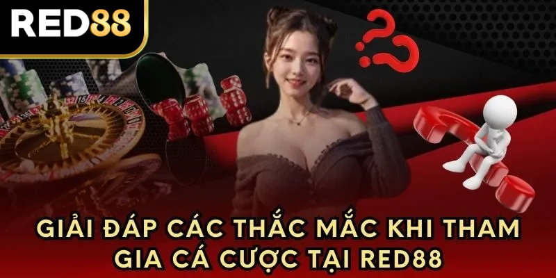 Giải đáp thắc mắc khi tham gia cá cược tại nhà cái