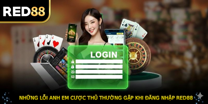 Những lỗi anh em cược thủ thường gặp khi đăng nhập RED88