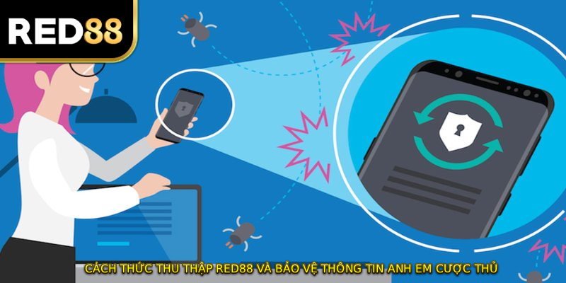 Cách thức thu thập RED88 và bảo vệ thông tin anh em cược thủ