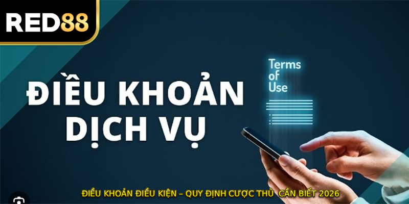 ĐIỀU KHOẢN ĐIỀU KIỆN – Quy Định Cược Thủ Cần Biết 2026