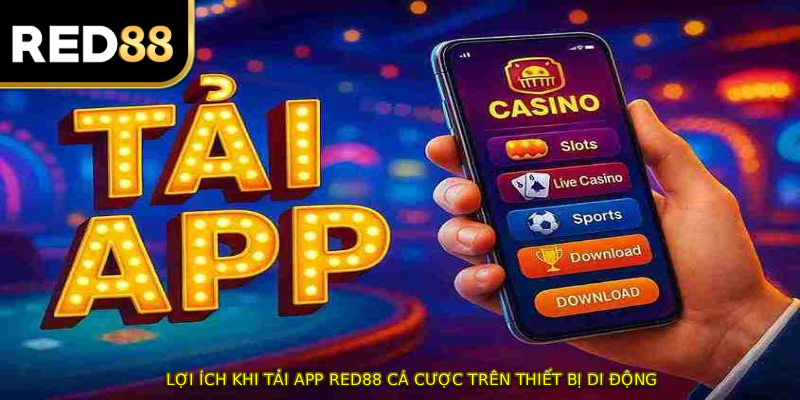 Lợi ích khi tải app RED88 cá cược trên thiết bị di động